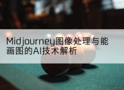 Midjourney图像处理与能画图的AI技术解析