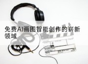 免费AI画图智能创作的崭新领域