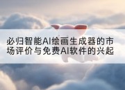 必归智能AI绘画生成器的市场评价与免费AI软件的兴起