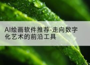 AI绘画软件推荐-走向数字化艺术的前沿工具