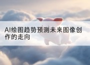 AI绘图趋势预测未来图像创作的走向