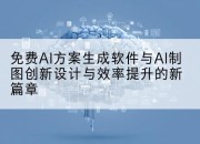 免费AI方案生成软件与AI制图创新设计与效率提升的新篇章