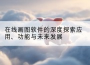 在线画图软件的深度探索应用、功能与未来发展