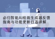 必归智能AI绘画生成器反馈指南与功能更新日志详解