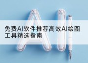 免费AI软件推荐高效AI绘图工具精选指南