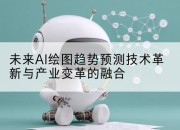 未来AI绘图趋势预测技术革新与产业变革的融合