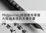 Midjourney绘图教程掌握AI绘画系统的关键步骤