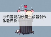 必归智能AI绘画生成器创作体验评价