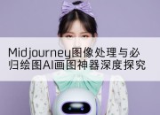 Midjourney图像处理与必归绘图AI画图神器深度探究