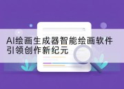 AI绘画生成器智能绘画软件引领创作新纪元