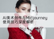 AI美术创作与Midjourney使用技巧深度解析