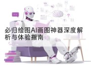 必归绘图AI画图神器深度解析与体验指南
