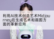 利用AI技术创造艺术Midjourney在生成艺术和画图方面的革新应用