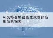 AI风格变换绘画生成器的应用场景探索