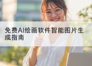免费AI绘画软件智能图片生成指南