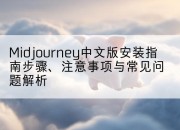 Midjourney中文版安装指南步骤、注意事项与常见问题解析