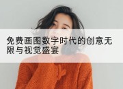 免费画图数字时代的创意无限与视觉盛宴
