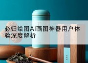 必归绘图AI画图神器用户体验深度解析