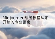 Midjourney绘图教程从零开始的专业指南