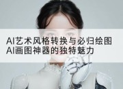 AI艺术风格转换与必归绘图AI画图神器的独特魅力