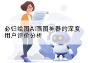 必归绘图AI画图神器的深度用户评价分析