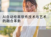 AI自动绘画软件技术与艺术的融合革新