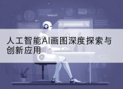 人工智能AI画图深度探索与创新应用
