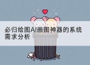 必归绘图AI画图神器的系统需求分析