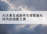 AI方案生成软件引领智能化时代的创新工具