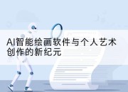 AI智能绘画软件与个人艺术创作的新纪元