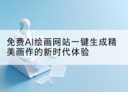 免费AI绘画网站一键生成精美画作的新时代体验