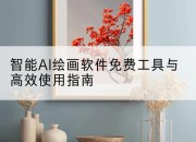 智能AI绘画软件免费工具与高效使用指南