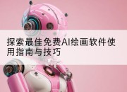 探索最佳免费AI绘画软件使用指南与技巧