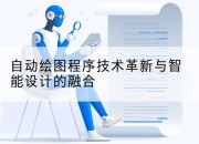 自动绘图程序技术革新与智能设计的融合
