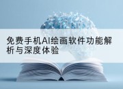 免费手机AI绘画软件功能解析与深度体验