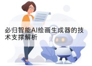 必归智能AI绘画生成器的技术支撑解析