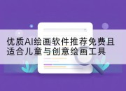 优质AI绘画软件推荐免费且适合儿童与创意绘画工具