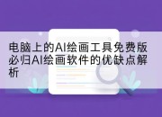 电脑上的AI绘画工具免费版必归AI绘画软件的优缺点解析