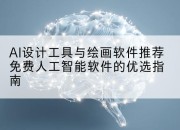 AI设计工具与绘画软件推荐免费人工智能软件的优选指南