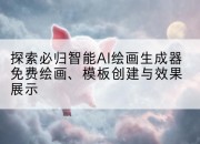 探索必归智能AI绘画生成器免费绘画、模板创建与效果展示