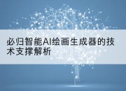 必归智能AI绘画生成器的技术支撑解析