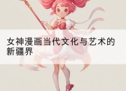女神漫画当代文化与艺术的*界
