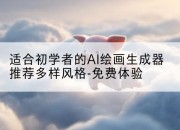 适合初学者的AI绘画生成器推荐多样风格-免费体验