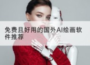 免费且好用的国外AI绘画软件推荐