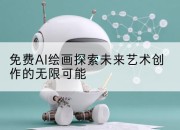 免费AI绘画探索未来艺术创作的无限可能