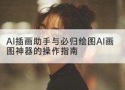 AI插画助手与必归绘图AI画图神器的操作指南