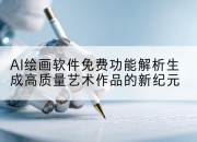 AI绘画软件免费功能解析生成高质量艺术作品的新纪元