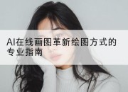 AI在线画图革新绘图方式的专业指南