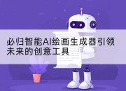必归智能AI绘画生成器引领未来的创意工具