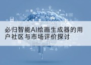必归智能AI绘画生成器的用户社区与市场评价探讨